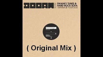 Swanky Tunes ft. Hard Rock Sofa - I Wanna Be Your Dog ( Original Мix ) [high quality]
