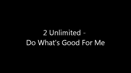 2 Unlimited - Do What's Good For Me