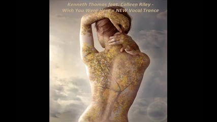 Kenneth Thomas feat. Colleen Riley - Wish You Were Here = New Vocal Trance 