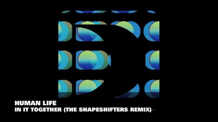 Human Life - In It Together (director's Cut and Shapeshifters Remixes)