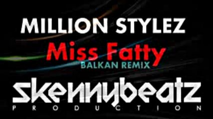 Million Stylez - Miss Fatty Balkan Remix prod. by Skennybeatz