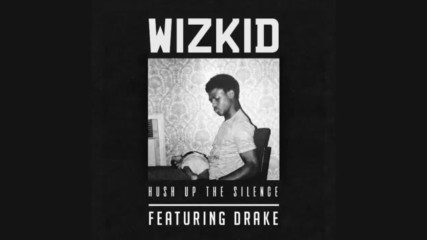 *2017* Wizkid Ft. Drake - Hush Up The Silence