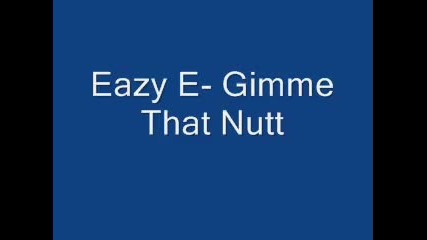 Eazy E- Gimme That Nutt