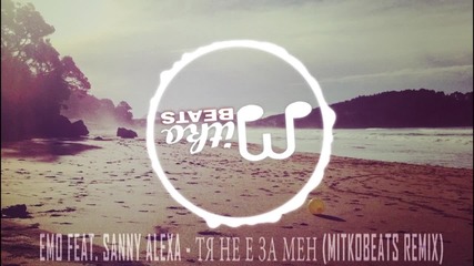 Emo feat. Sanny Alexa - Тя не е за мен (mitko Beats Remix) 2015