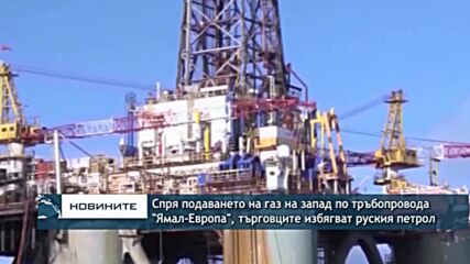 Спря подаването на газ на запад по тръбопровода „Ямал – Европа“, търговците избягват руския петрол