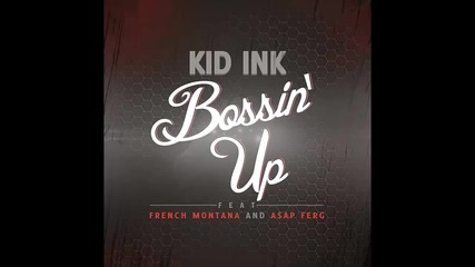Kid Ink ft. French Montana & A$ap Ferg - Bossin Up