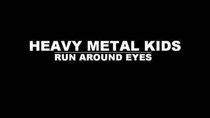 Heavy Metal Kids - Run Around Eyes