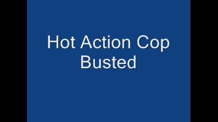 Hot Action Cop - Busted