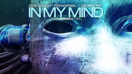 Прекрасен вокал! • Ivan Gough & Feenixpawl feat. Georgi Kay - In My Mind (axwell Mix)