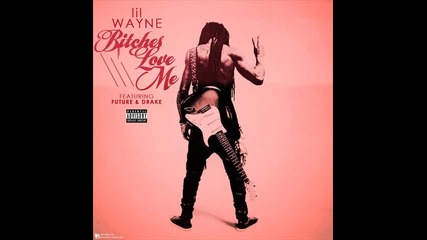 *2012* Lil Wayne ft. Future & Drake - Bitches love me