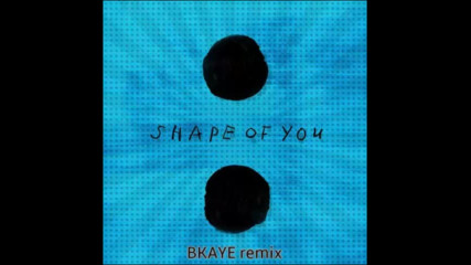 *2017* Ed Sheeran - Shape Of You ( Bkaye remix )