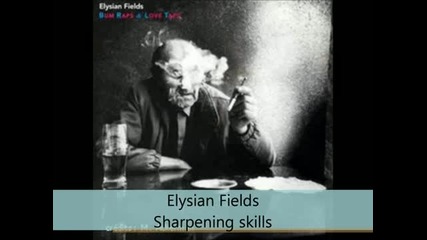 Elysian Fields - Bum Raps _ Love Taps - Sharpening skills