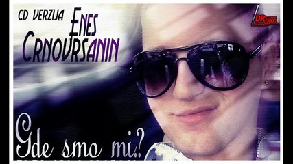 Enes Crnovrsanin - Gde smo mi_ [2013]