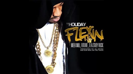 *2014* Dj Holiday ft. Meek Mill, Future, T.i. & Stuey Rock - Flexin'
