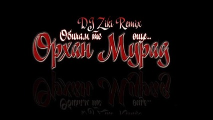 Dj Ziki Remix / Орхан Мурад - Обичам те ощe