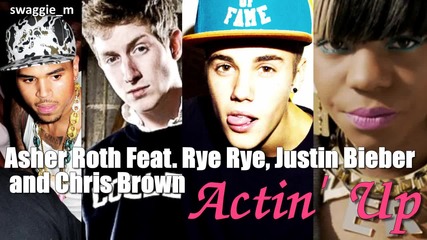 Н О В О ! Asher Roth - Actin' up (ft. Rye Rye, Justin Bieber and Chris Brown)