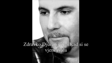 Zdravko Djuranovic - Kad si se vjencavala
