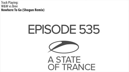 Asot 535_ W&w vs Bree - Nowhere To Go (shogun Remix)