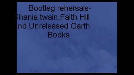 Bootleg rehersals - Shania Twain, Faith hill and Unrealeased Garth books
