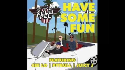 *2014* Dj Felli Fel ft. Cee Lo Green, Pitbull & Juicy J - Have some fun