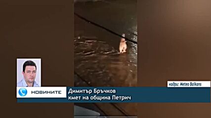 Бедствено положение в Петрич заради проливните дъждове, ситуацията там остава критична