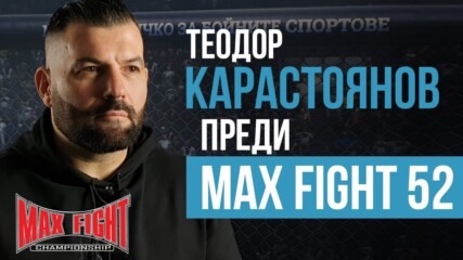 Теодор Карастоянов преди MAX FIGH 52: Правим битките, които зрителите искат да видят