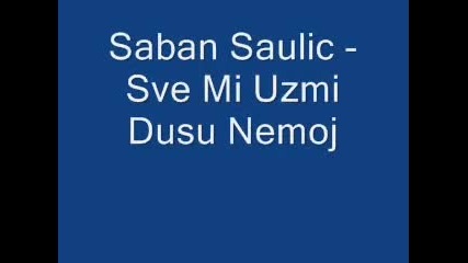Saban Saulic Sve Mi Uzmi Dusu Nemoj