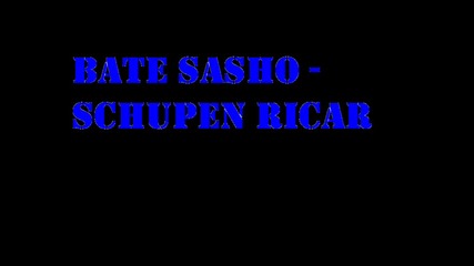 Bate Sasho - schupen ricar