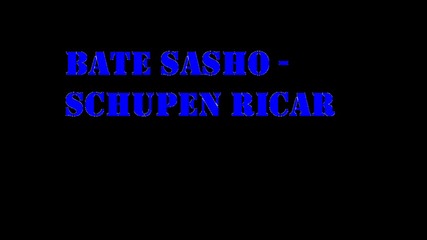 Bate Sasho - schupen ricar 