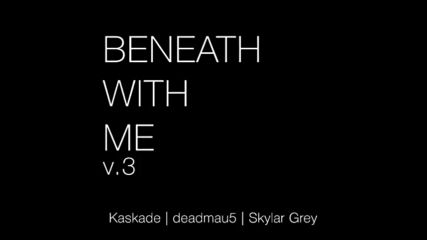 *2016* Kaskade x deadmau5 x Skylar Grey - Beneath With Me v. 3