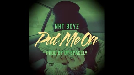 Nht Boyz - Put Me On (prod. By Dt Spacely) [new 2013]