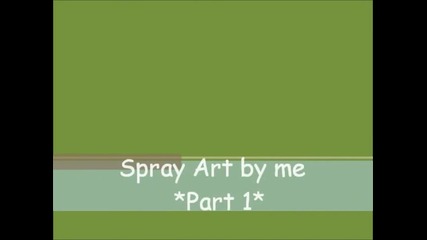 Spray art by me *part 1*