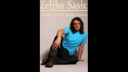 Zeljko Sasic - Svidja mi se tvoja mama.wmv 