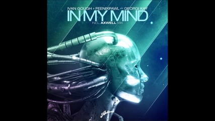 Ivan Gough & Feenixpawl Feat. Georgi Kay - In My Mind (axwell Mix)