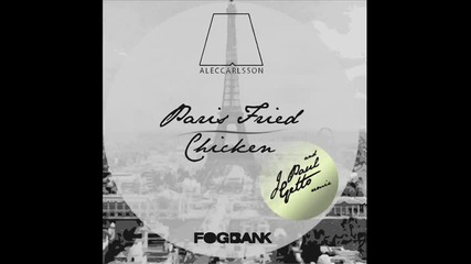 Alec Carlsson - Paris Fried Chicken (j Paul Getto Remix)