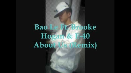 Bao Le Ft. Brooke Hogan, E - 40 - About Us (remix)