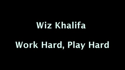 Wiz Khalifa - Work Hard Play Hard [ Lyrics ]
