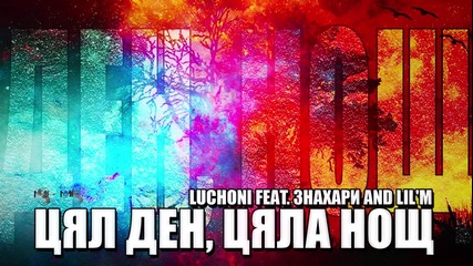 Luchoni ft Знахари & Lil'm - Цял ден, цяла нощ ( Official Music )