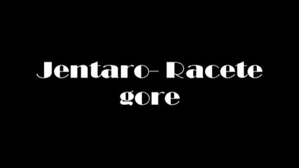Jentaro - Racete Gore 