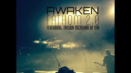 Awaken - Fathom 2.0 feat. Trevor Mcnevan of Tfk (2015)