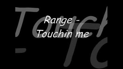Range - Touchin Me