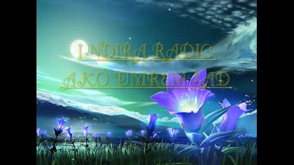 Indira Radic - Ako Umrem Sad