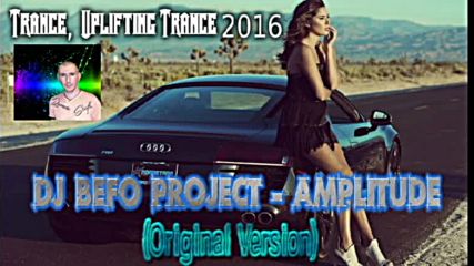 Dj Befo Project - Amplitude ( Original Version ) ( Bulgarian Trance - Uplifting Trance Music 2016 )