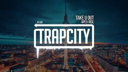 Apex Rise - Take U Out [trap City Release]