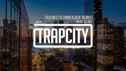 What So Not - Touched (slumberjack Remix)