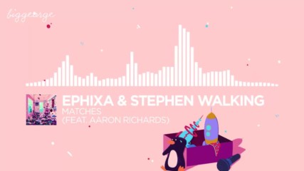 Ephixa and Stephen Walking ft. Aaron Richards - Matches ( Original Mix )