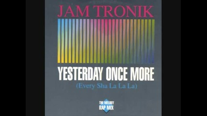 Jam Tronik - Yesterday once more (every Sha La La)