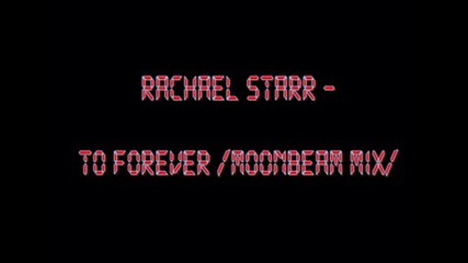 Rachael Starr - To Forever (moonbeam Mix)