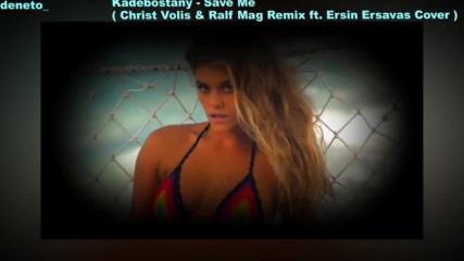♫ ♪ ♫ ♩ Kadebostany - Save Me ( Christ Volis & Ralf Mag Remix ft. Ersin Ersavas Cover )