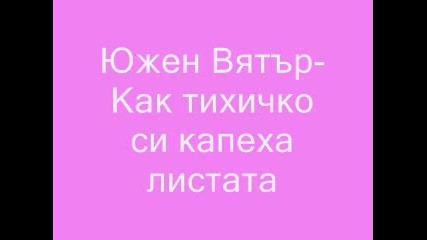 Южен Вятър Как Тихичко Си Капеха Листата